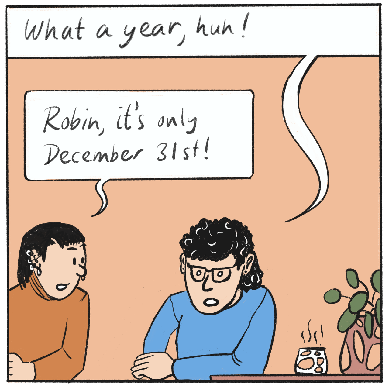 The Tintin meme with Captain Haddock, about what a week it has been, but it’s Robin and Nina. Robin says “what a year huh” and Nina responds “Robin, it’s only December 31st!”.